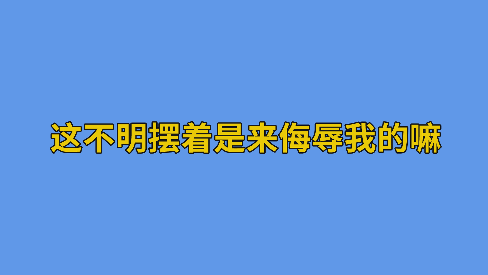 这不明摆着是来侮辱我的嘛 #搞笑聊天记录#聊天截图-抵奥云视讯