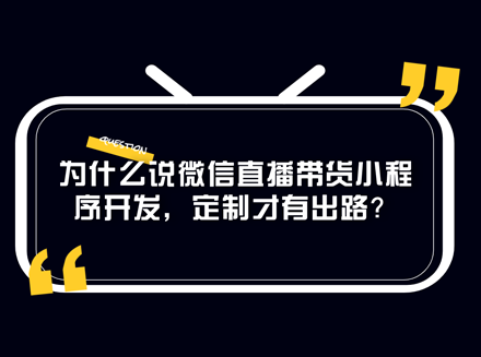 为什么说微信直播带货小程序开发，定制才有出路？-广州微信H5开发行业资讯